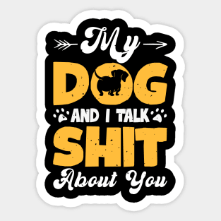 My Dog And I Talk Shit About You T shirt For Women T-Shirt Sticker